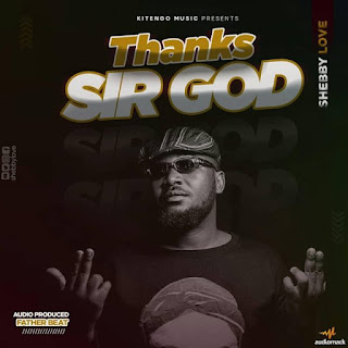 AUDIO | Shebby Love – Thanks Sir God Mp3 Download