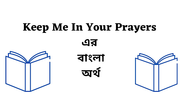 Keep Me In Your Prayers Meaning in Bengali - English To Bangla