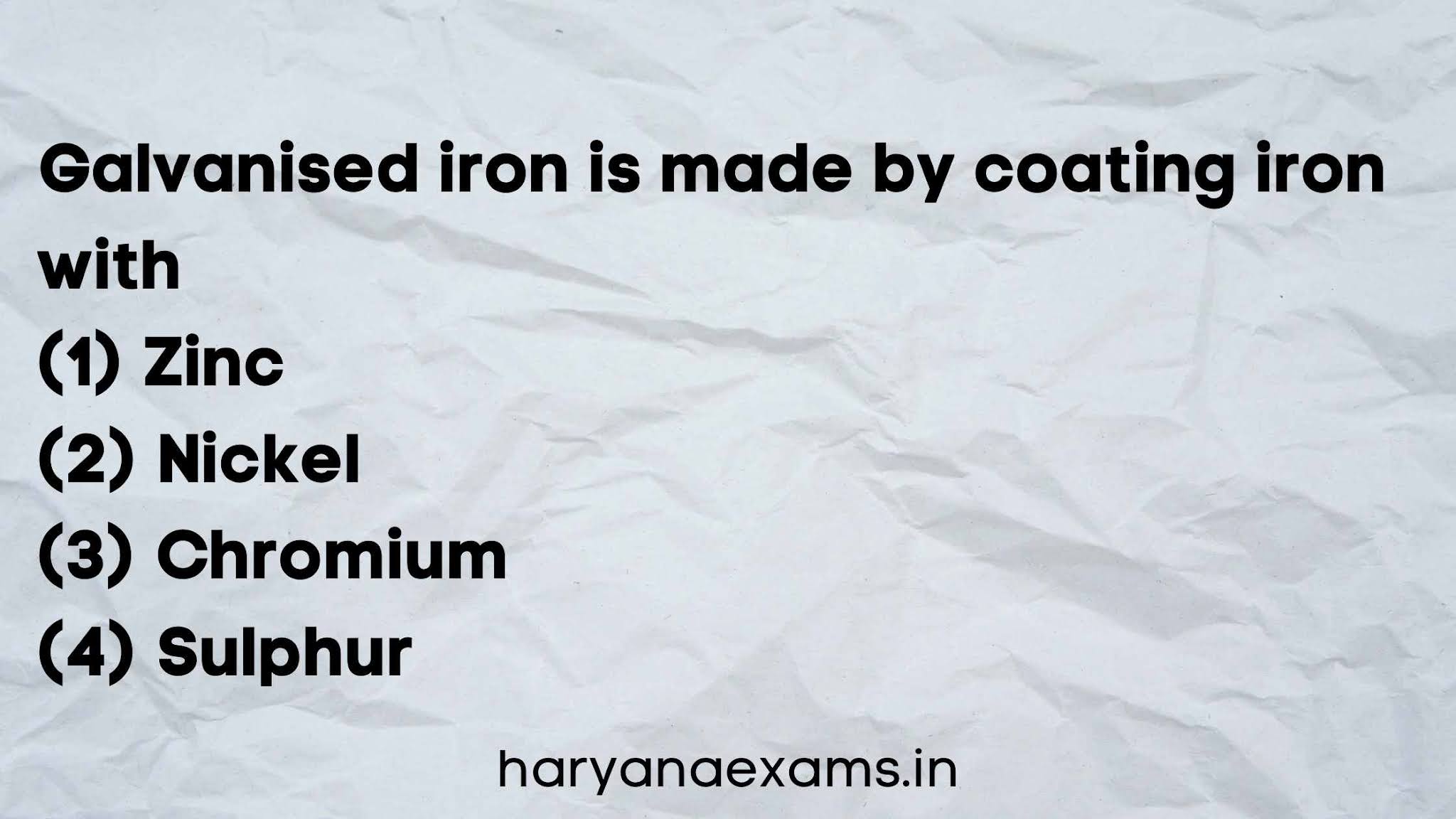 Galvanised iron is made by coating iron with   (1) Zinc   (2) Nickel   (3) Chromium   (4) Sulphur