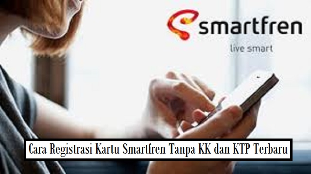 Cara Registrasi Kartu Smartfren Tanpa KK dan KTP Cara Registrasi Kartu Smartfren Tanpa KK dan KTP Terbaru