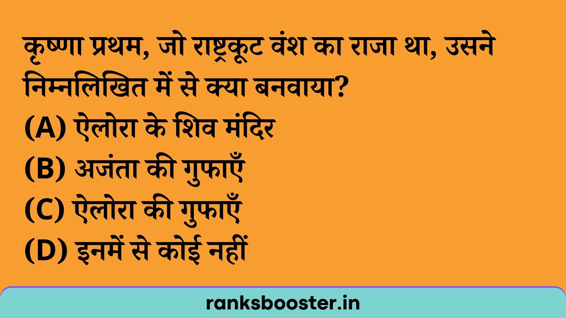 कृष्णा प्रथम, जो राष्ट्रकूट वंश का राजा था, उसने निम्नलिखित में से क्या बनवाया? (A) ऐलोरा के शिव मंदिर (B) अजंता की गुफाएँ (C) ऐलोरा की गुफाएँ (D) इनमें से कोई नहीं