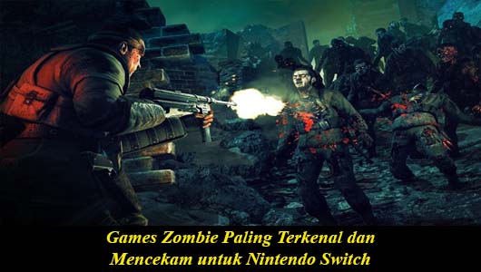 Games Zombie Paling Terkenal dan Mencekam untuk Nintendo Switch
