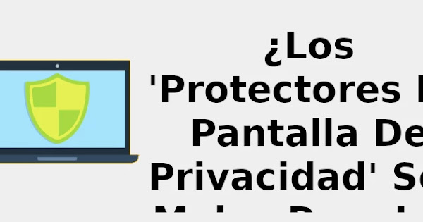 Qué son los protectores de pantallas de privacidad?¿Cómo funcionan?