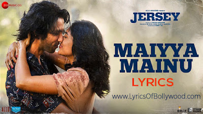 Maiyya Mainu Song Lyrics | Jersey | Shahid Kapoor, Mrunal Thakur | Sachet-Parampara | Shellee
