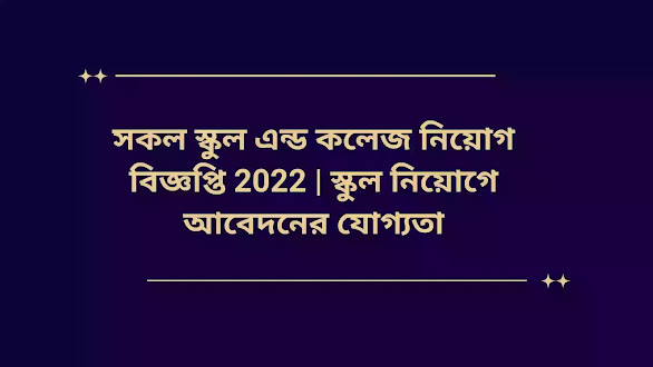 সকল স্কুল এন্ড কলেজ নিয়োগ বিজ্ঞপ্তি 2022 | স্কুল নিয়োগে আবেদনের যোগ্যতা।