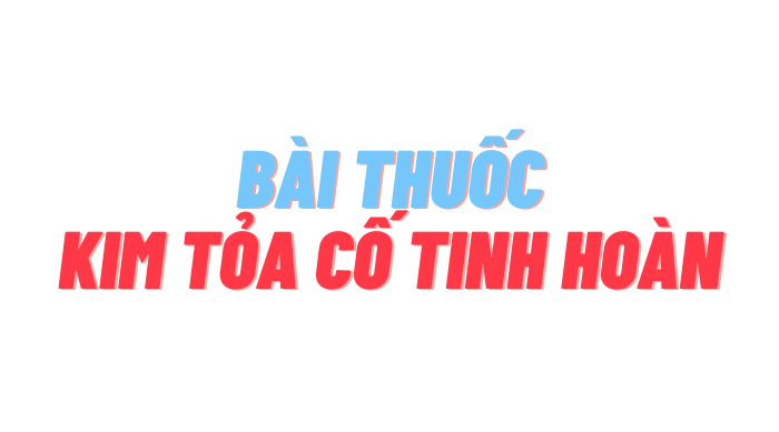 BÀI THUỐC KIM TỎA CỐ KINH HOÀN