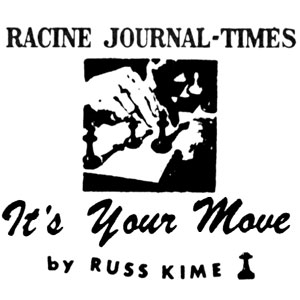 Chess Column: It's Your Move by Russ Kime, The Journal-Times, Racine, Wisconsin