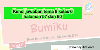 Kunci jawaban tema 8 kelas 6 halaman 57 dan 60