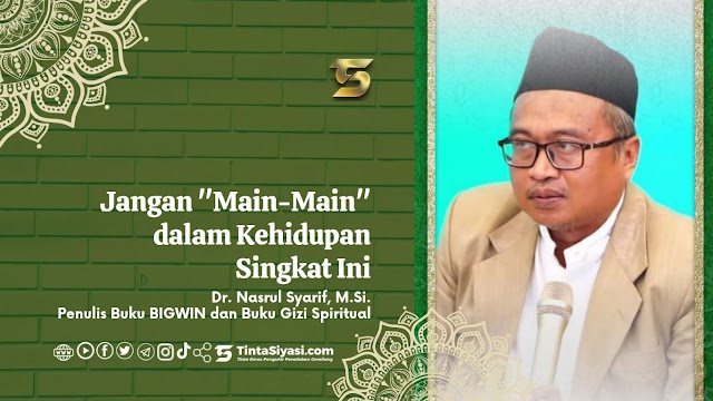 Jangan “Main-Main” dalam Kehidupan yang Singkat Ini