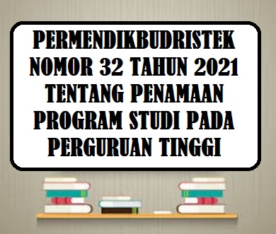 Permendikbudristek Nomor 32 Tahun 2021 Tentang Penamaan Program Studi Pada Perguruan Tinggi