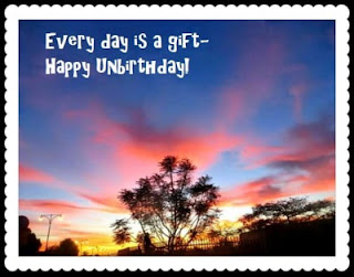 Every day is a gift- Happy Unbirthday!