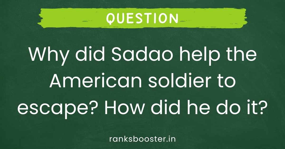 Why did Sadao help the American soldier to escape? How did he do it?