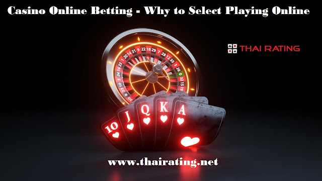 Casino Online Betting - Why to Select Playing Online