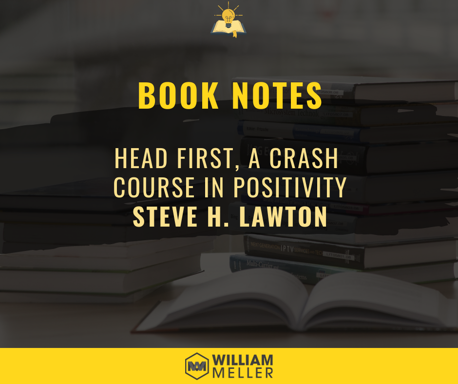 Book Notes: Head First, A Crash Course in Positivity - Steve H. Lawton