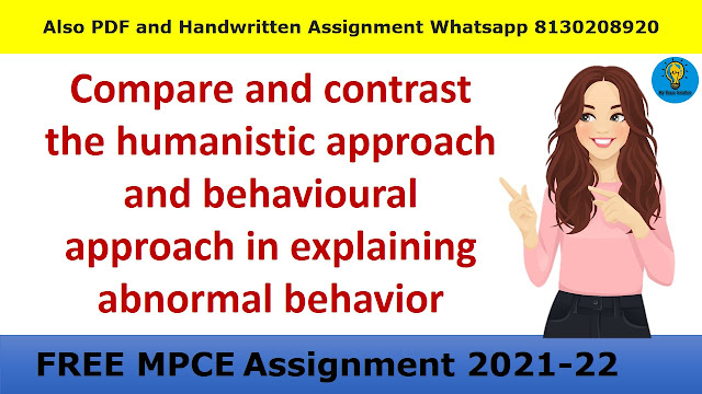 Compare and contrast the humanistic approach and behavioural approach in explaining abnormal behavior