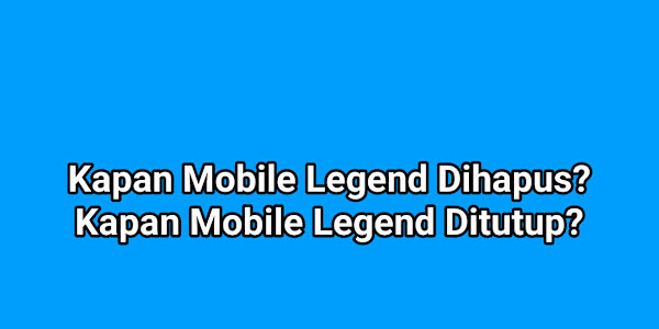 Kapan Mobile Legend Dihapus? Ini Jawabannya