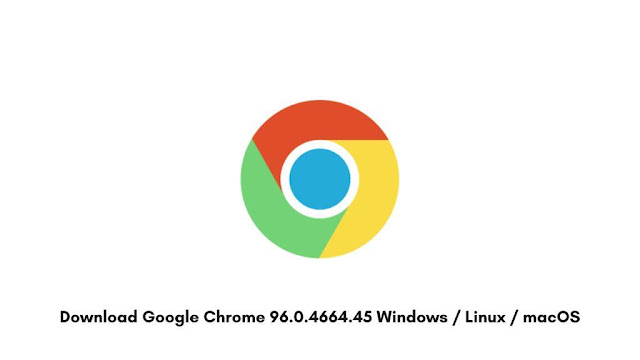 Download Google Chrome 96.0.4664.45 Windows  Linux  macOS