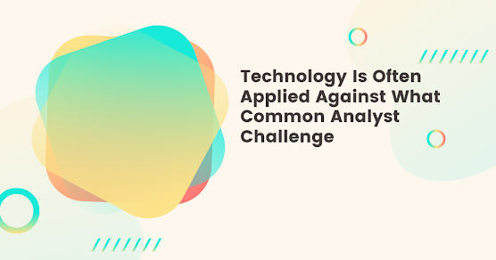 Technology Is Often Applied Against What Common Analyst Challenge?