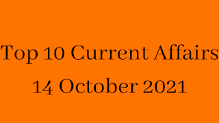 Top 10 Current Affairs 14 October 2021