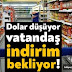 Dolar geriledi, vatandaşın gözleri Zincir Marketlerde !  