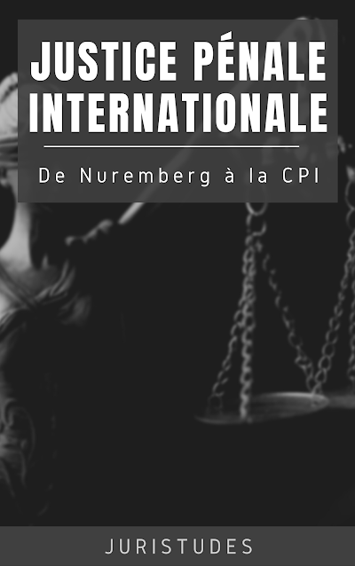 JUSTICE PENALE INTERNATIONALE - De Nuremberg à la CPI