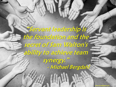 “Servant leadership is the foundation and the secret of Sam Walton's ability to achieve team synergy.” - Michael Bergdahl