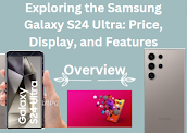 Exploring the Samsung Galaxy S24 Ultra: Price, Display, and Features