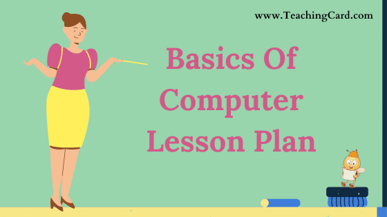 Basics Of Computer Lesson Plan In English For Class 6 Teachers, B.Ed, DELED, M.Ed On Microteaching Skill Of Introduction Free Download PDF | Computer Science Lesson Plan On Basics Of Computer For B.Ed 1st Year, 2nd Year And DELED - Shared By teachingcard.com