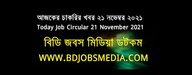 আজকের চাকরির খবর ২১ নভেম্বর ২০২১ - Today Job News Circular 21 November 2021 - দৈনিক চাকরির খবর ২১ নভেম্বর ২০২১ - চাকরির খবর ২০২১ - চাকরির খবর ২০২২ - চাকরির খবর ২০২১ নভেম্বর