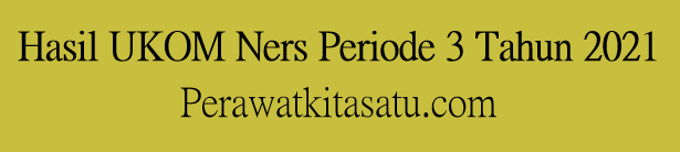 Hasil Uji Kompetensi Ners Periode 3 Tahun 2021