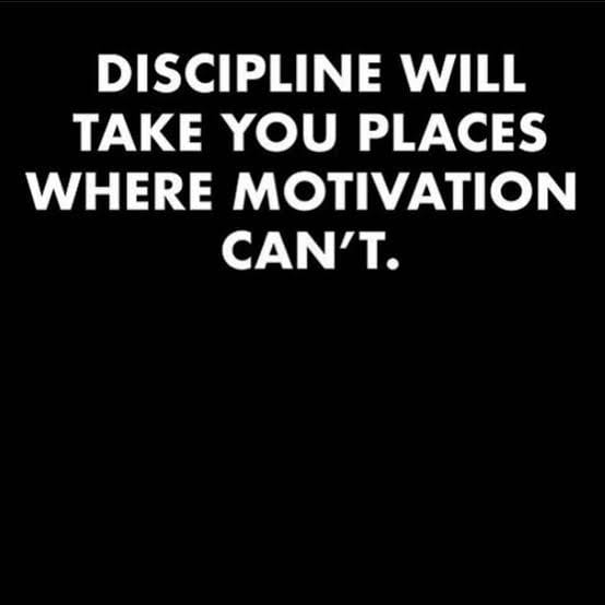 Discipline will take you where motivation cannot