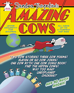 Text from cover: Sandra Boynton's Amazing Cows – Udder Absurdity for Children – All Ages Up to A Hundred and Moo – Two Cow Stories! Three Cow Poems! Eleven or So Cow Jokes! One Cow Myth! One Cow Comic Book! Find the Hidden Cows! Way Too Many Unexplained Chickens! – And So Much Mooer!