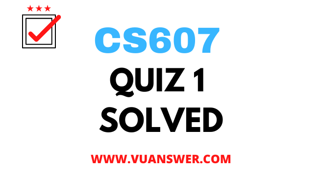 CS607 Artificial Intelligence Quiz 1 Solved - VU Answer