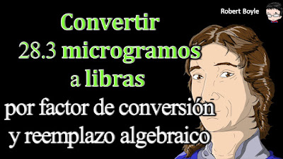 👉 Enunciado: Convertir 28.3 microgramos a libras por factor de conversión y reemplazo algebraico.