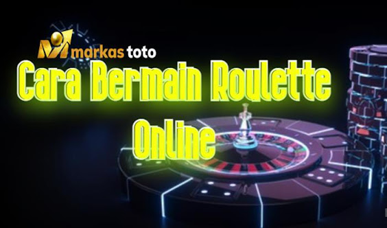 Cara Bermain Roulette - MARKASTOTO