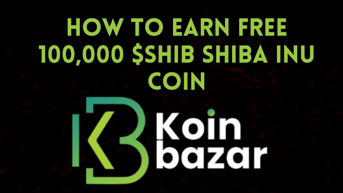 How to Earn Free 100,000 Shiba Inu Coin On KoinBazar