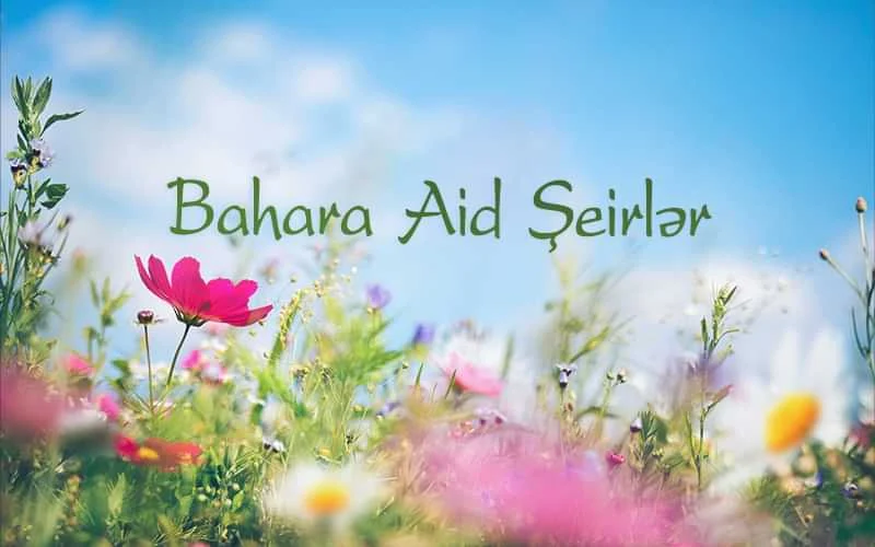 Bahar Fəslinə Aid Şeirlər,bahar haqqinda,bahara aid seirler,bahar fəsli yaza aid seirler