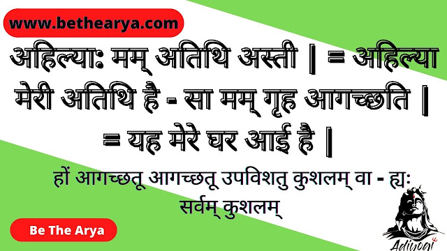 अहिल्या: मम् अतिथि अस्ती | = अहिल्या मेरी अतिथि है - सा मम् गृह आगच्छति | = यह मेरे घर आई है |