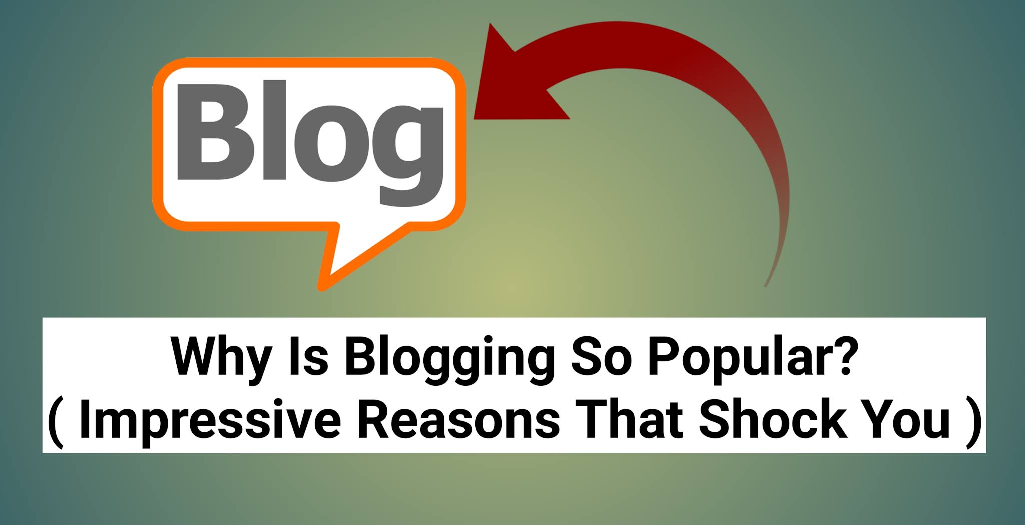 Why Is Blogging So Popular? ( Impressive Reasons That Shock You )