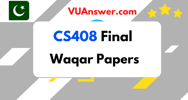 CS408 Final Term Solved Papers by Waqar Siddhu - VU Answers