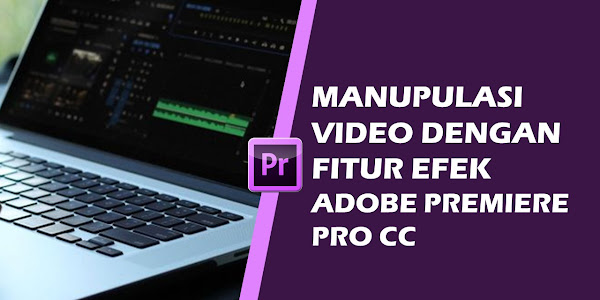 Manipulasi Video Dengan Menggunakan Fitur-Fitur Efek Adobe Premiere : Materi Teknik Pengolahan Video