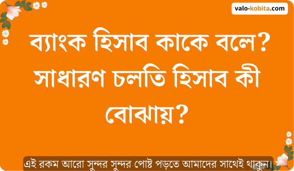 ব্যাংক হিসাব কাকে বলে? | সাধারণ চলতি হিসাব কী বোঝায়?