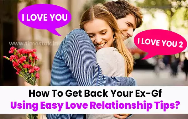 How To Get Back Your Ex-Gf Using Easy Love Relationship Tips?