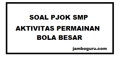 56 Soal PJOK SMP Pada Materi Aktivitas Permainan Bola Besar Beserta Jawabannya