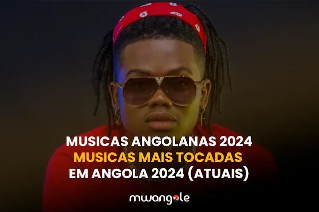 Musicas angolanas 2024 - Musicas mais Tocadas em Angola 2024 (Atuais)