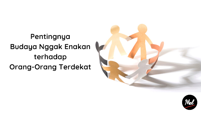 Pentingnya Budaya Nggak Enakan terhadap Orang-Orang Terdekat