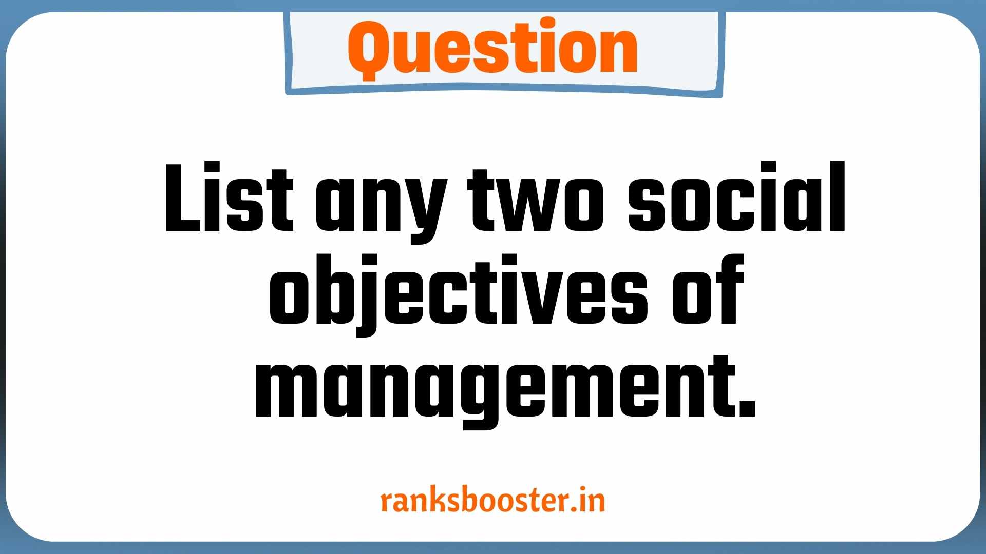 Question: List any two social objectives of management. [CBSE 2010]