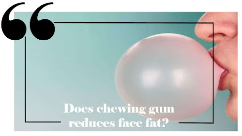 does chewing gum reduces face fat : Chewing gum reduces face loss ?