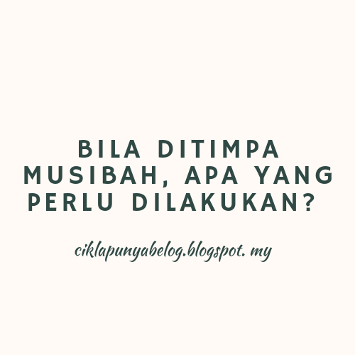 Bila ditimpa musibah, apa yang perlu dilakukan?