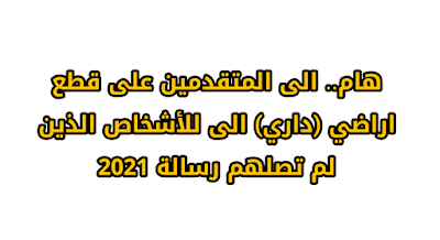 هام.. الى المتقدمين على قطع اراضي (داري) الى للأشخاص الذين لم تصلهم رسالة 2021